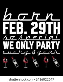 Born Feb. 29th so special we only party every 4 year 2. 2024 Leap year T-Shirt Design