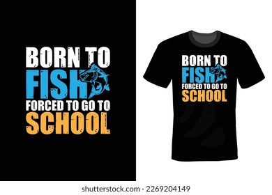 Born To Fish Forced To Go To School, Fishing T shirt design, vintage, typography