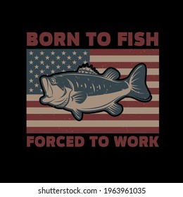 Born to fish, forced to work. American flag with bass fish illustration. Design element for poster, card, banner, t shirt. Vector illustration