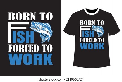 Born to fish forced to work, Fishing T-Shirt Design Template Vector, typography t shirt design