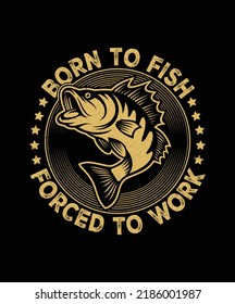 Born to fish forced to work fishing t-shirt design 