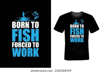 Born To Fish Forced To Work. Fishing T shirt design, vintage, typography