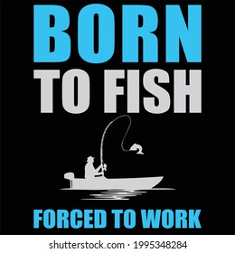 Born To Fish Forced to work T shirt design