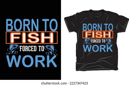 born to fish forced to work t shirt design