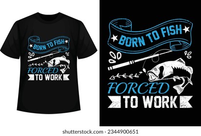 Born To Fish Forced To Work T-shirt design. fishign t shirt design.