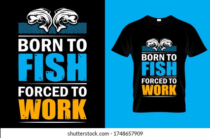 Born To Fish Forced To Work-Fishing T Shirt Design Template Vector