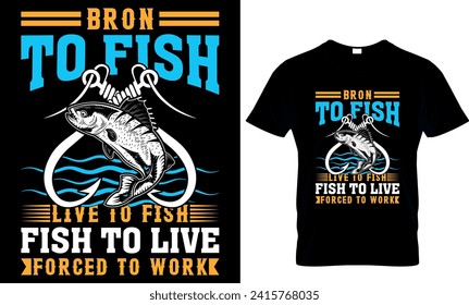 born to fish live to fish fish to live forced to work- t-shirt design template