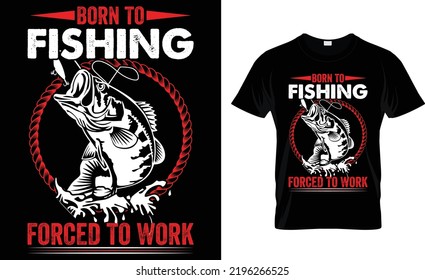 BORN TO FISHING FORCED TO WORK.