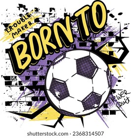 Born to football. Typography Sport print with soccer ball and colorful text, grunge background. for graphic tees, kids wear and more
