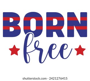 Born Free, Independence Day, Patriot Day,4th of July, America T-shirt, Usa Flag, 4th of July Quotes, Freedom Shirt, Memorial Day, Cut Files, USA T-shirt, American Flag,