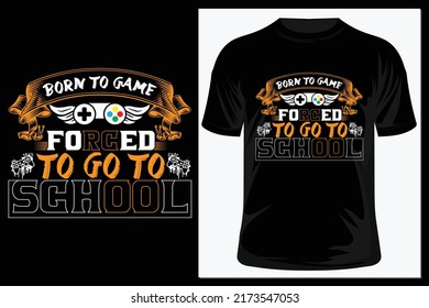 born to game, forced to go to school. Typography T-shirt, T-shirt Vector Template, Print Template, typography quotes, illustration,  vector T-shirt,