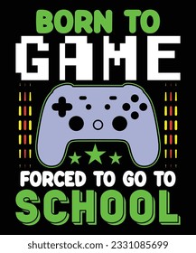 Born To Game Forced To Go To School Back To School T shirt Print Template