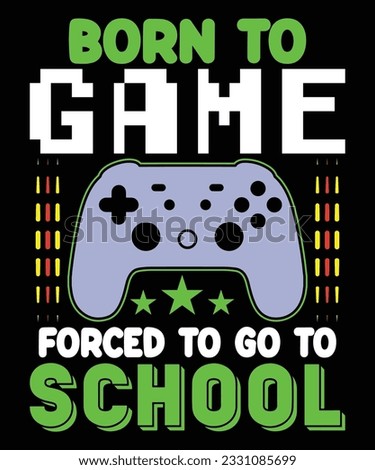 Born To Game Forced To Go To School Back To School T shirt Print Template