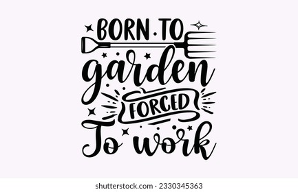 Born to garden forced to work - Gardening SVG Design, plant Quotes, Hand drawn lettering phrase, Isolated on white background. svg
