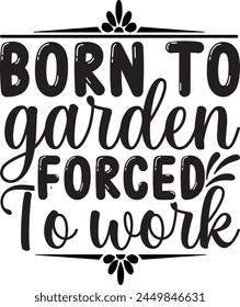 Born to garden forced to work,A Little Dirt never Hurt Anyone,Cute Garden Design,Dirt Design,EPS,be kind,Bloom,Book Addict,Lover,Forced To Work,crazy plant,Plant Mom, svg