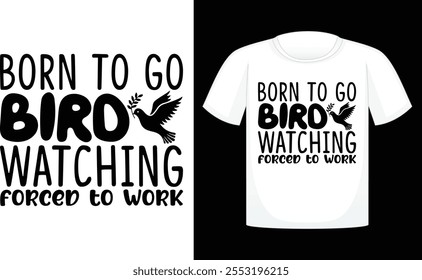 Born To Go Bird Watching Forced To Work ,Files for Cutting Cricut and Silhouette ,Calligraphy t shirt design