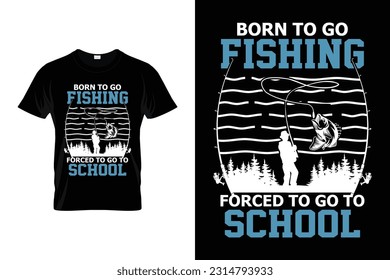 Born to go Fishing Forced To Go To School Funny Fishing T shirt Design for Fishing Lovers