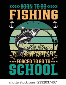 BORN TO GO FISHING FORCED TO GO TO SCHOOL