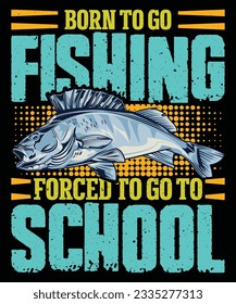 Born To Go Fishing Forced To Go To School T-Shirt Design, Fish T-Shirt, Fishing T-Shirt, T-Shirt Print Template