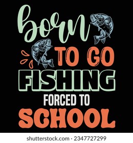 Born to Go Fishing Forced to School  T-shirt Design Print Template