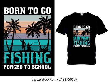 Born to Go Fishing Forced to School T-shirt design. vector illustration 