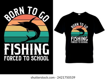 Born to Go Fishing Forced to School T-shirt design. vector illustration 