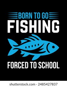 Born to Go Fishing Forced to School Fishing T-Shirt Design