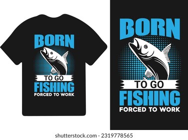Born To Go Fishing, Forced To Work T-shirt Design, Fishing t-shirt design, Fishing games, Fishing typography t-shirt design.