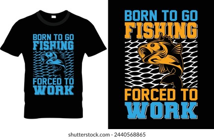 Born To Go Fishing Forced To Work T-Shirt Design