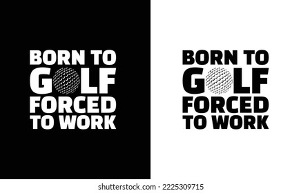 Born to Golf Forced to Work Golfing Quote T shirt design, typography
