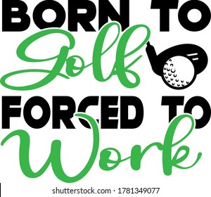 Born to golf Forced to work quote. Golf clubs and ball