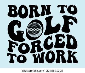 Born To Golf Forced To work Retro Svg Design,Golf Svg Design,Golf Retro SVG Design,funny Retro golf svg,Golfing svg,golf tee svg,funny golf Retro Design, golf lover,Sports svg,Golf Mom SVG,Golf Dad