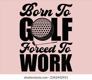 Born To Golf Forced To Work Svg Design,Golf Svg Design Files,Golf Svg,EPS file. Eps cuttable design file,Golg Svg T Shirt Design,Golf svg design cut files