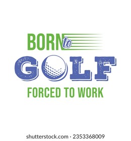 Born To Golf, Forced To Work. Golf t shirt design. Sports Vector Illustration quote. Design for t shirt, typography, print, poster, banner, gift card, label sticker, flyer, mug design etc. EPS-10