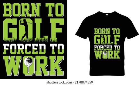 BORN TO GOLF FORCED TO WORK T-SHIRT