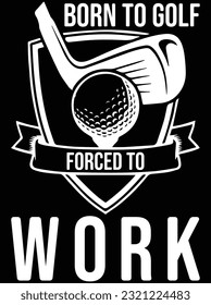 Born to golf forced to work vector art design, eps file. design file for t-shirt. SVG, EPS cuttable design file