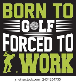 Born To Golf Forced To Work.t-shirt Design. Vector Illustration