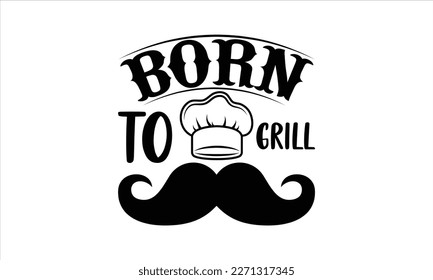 Born to grill- Barbecue t shirt design, Handmade calligraphy vector illustration, stationary or as a poster greeting card template with typography text, Hand written vector sign, EPS