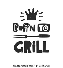 Born to grill. Hand drawn lettering. Quote sketch typography. Vector inscription slogan. Poster, t shirt design, print, placard, menu, restaurant, bar, cafe, food court, emblem.