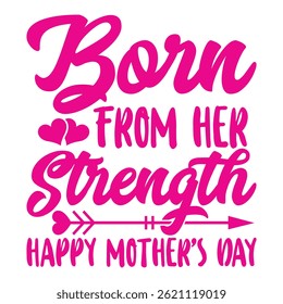 Born from her strength happy mothers day tshirt design