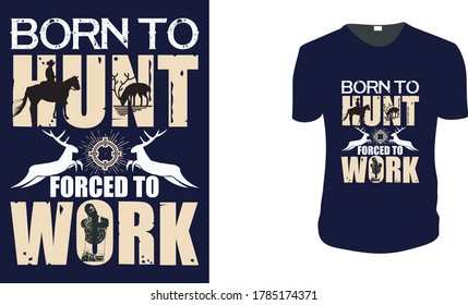 Born to Hunt Forced to Work. Hunting, Hunting Vector graphic for t shirt. Vector graphic, typographic poster or t-shirt.Hunting style background.