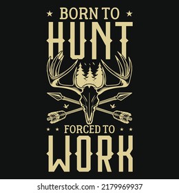 Born to hunt forced to work hunting tshirt design