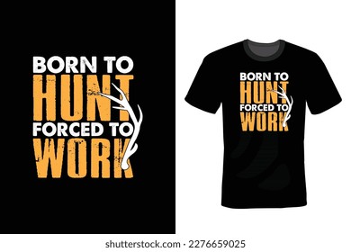 Born to hunt forced to work, Hunting T shirt design, vintage, typography