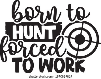 born to hunt forced to work logo inspirational positive quotes, motivational, typography, lettering design