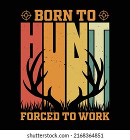 Born to the Hunt Forced To Work vintage t shirt design. hunting t shirts funny. deer hunting t shirt designs.