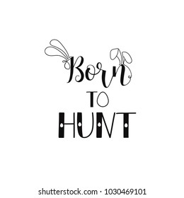 Born to hunt. Happy Easter lettering card. quote to design greeting card, poster, banner, printable wall art, t-shirt and other, vector illustration.