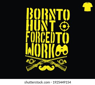 Born to Hunt Work to forced Hunting t Shirt Design Vector