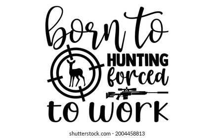 Geboren zur Jagd, die zur Arbeit gezwungen ist - Design der Shirts jagen, handgezeichnete Phrase, Kalligrafie und Shirt-Design, einzeln auf weißem Hintergrund, Svg Files for Cutting Cricut and Silhouette, EPS10