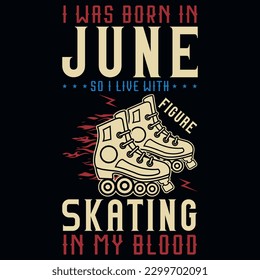 I was born in june so i live with skating graphics tshirt design 