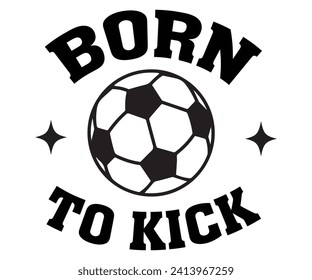 Born To Kick Svg,Soccer Svg,Soccer Quote Svg,Retro,Soccer Mom Shirt,Funny Shirt,Soccar Player Shirt,Game Day Shirt,Gift For Soccer,Dad of Soccer,Soccer Mascot,Soccer Football,Sport Design  svg